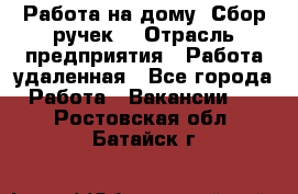 “Работа на дому. Сбор ручек“ › Отрасль предприятия ­ Работа удаленная - Все города Работа » Вакансии   . Ростовская обл.,Батайск г.